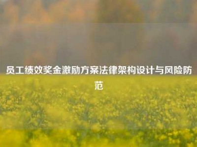 员工绩效奖金激励方案法律架构设计与风险防范