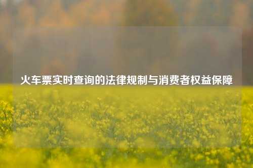 火车票实时查询的法律规制与消费者权益保障